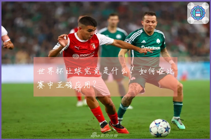 世界杯让球究竟是什么？如何在比赛中正确应用？
