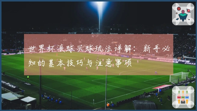 世界杯滚球买球玩法详解：新手必知的基本技巧与注意事项