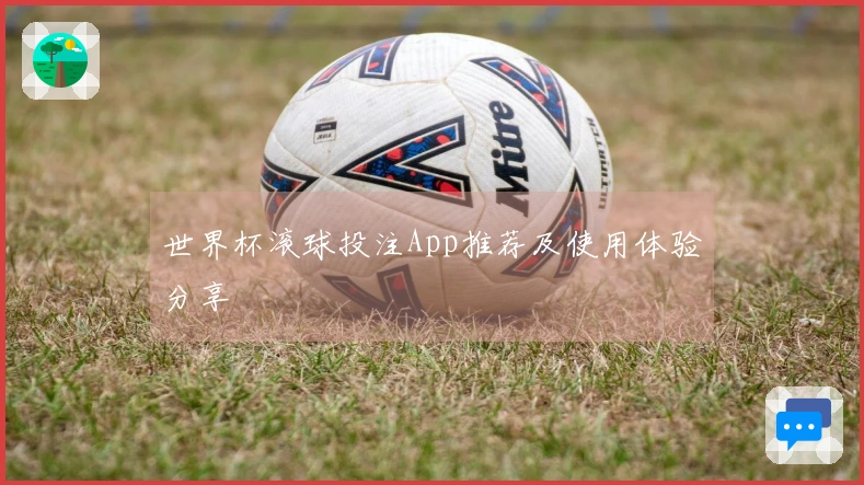 世界杯滚球投注App推荐及使用体验分享