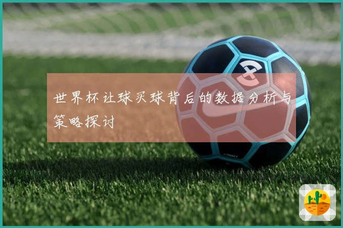 世界杯让球买球背后的数据分析与策略探讨
